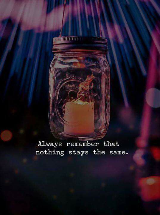 Always remember that nothing stays the same.