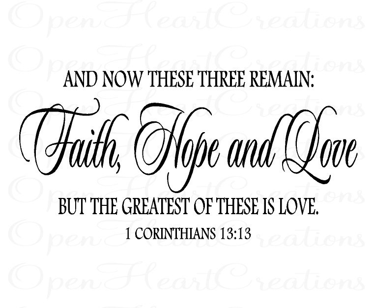 And now these three remain – Faith, hope and love. But the greatest of these is love.