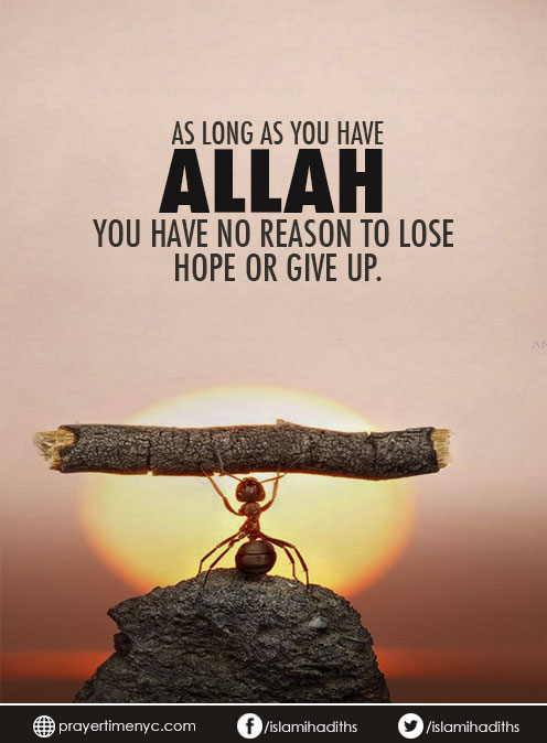 As long as you have allah you haven o reason to lose hope or give up