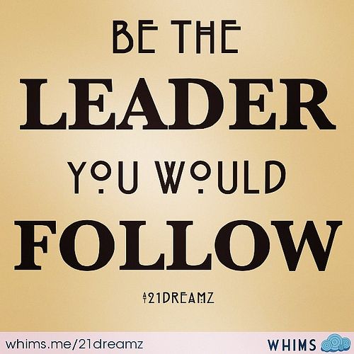 Be the leader you would follow