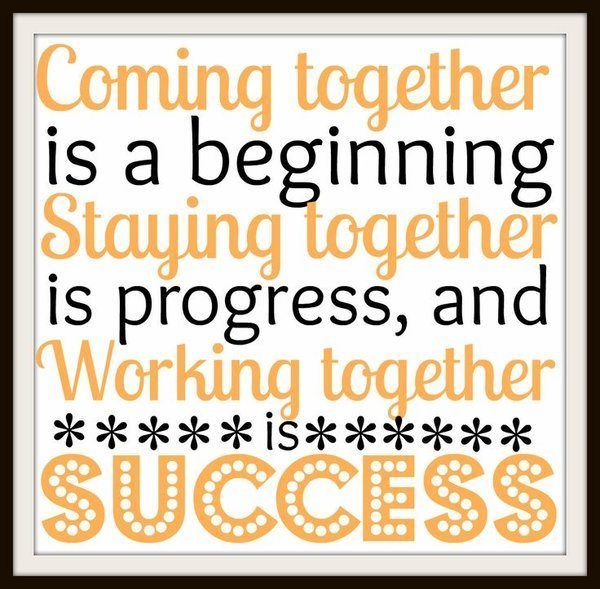 Coming together is a beginning, staying together is progress and working together is success.