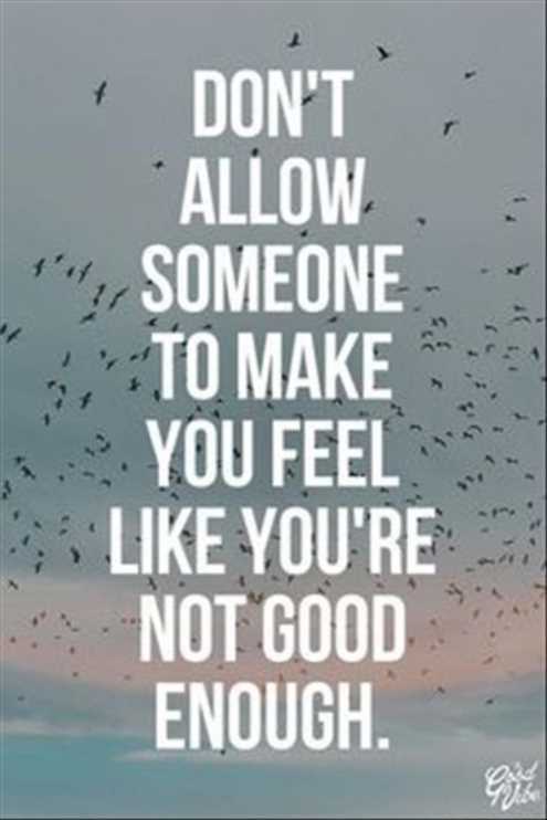 Don’t allow someone to make you feel like you’re not good enough