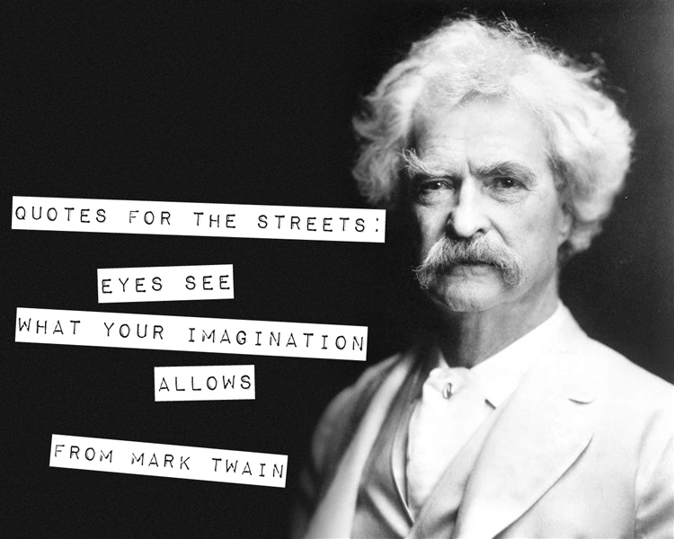 Eyes see what your imagination allows. Mark Twain