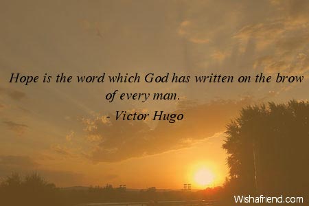 Hope is the world which god has written on the brow of every man. Victor Hugo