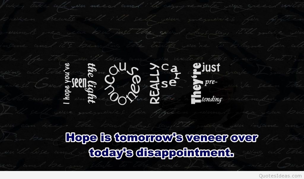 Hope is tomorrow’s veneer over today’s disappointment