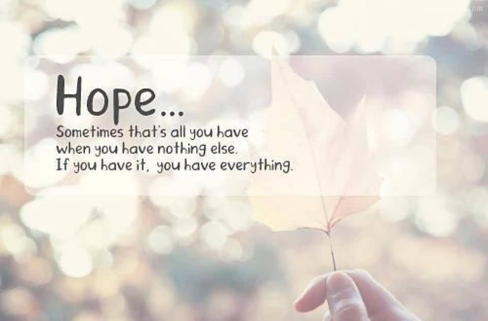 Hope… sometimes that’s all you have when you have nothing else. If you have It. You have everything.