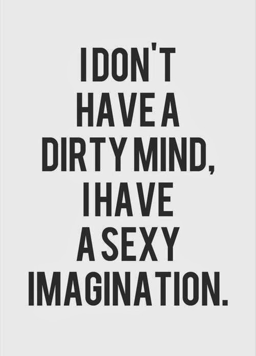 I don’t have a dirty mind i have a sexy imagination