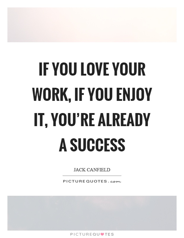 If You Love Your Work If You Enjoy It You’re Already A Success. Jack canfield