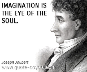 Imagination is the eye of the soul – Joseph Joubert