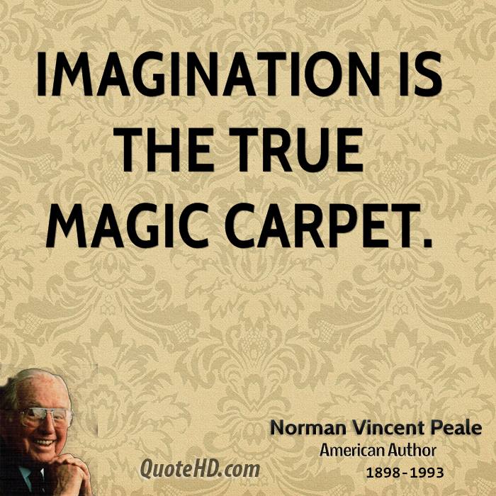 Imagination is the true magic carpet – Norman Vincent Peale