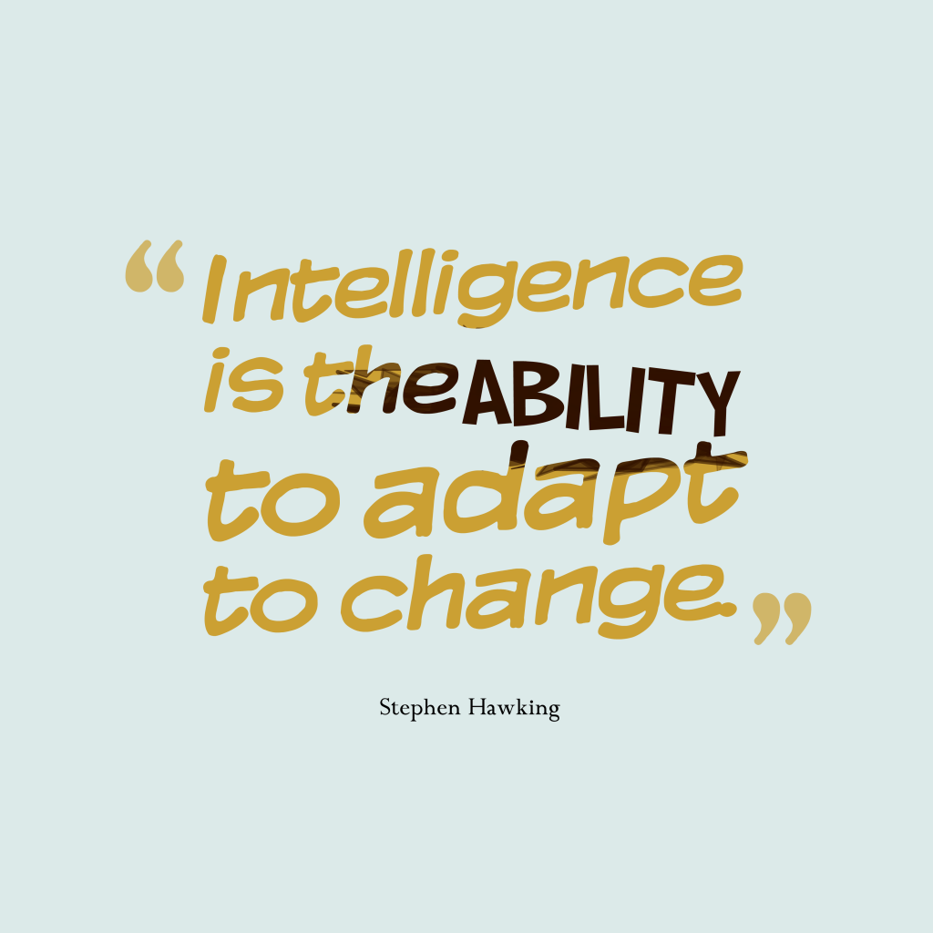 Intelligence is the ability to adapt to change – Stephen Hawking