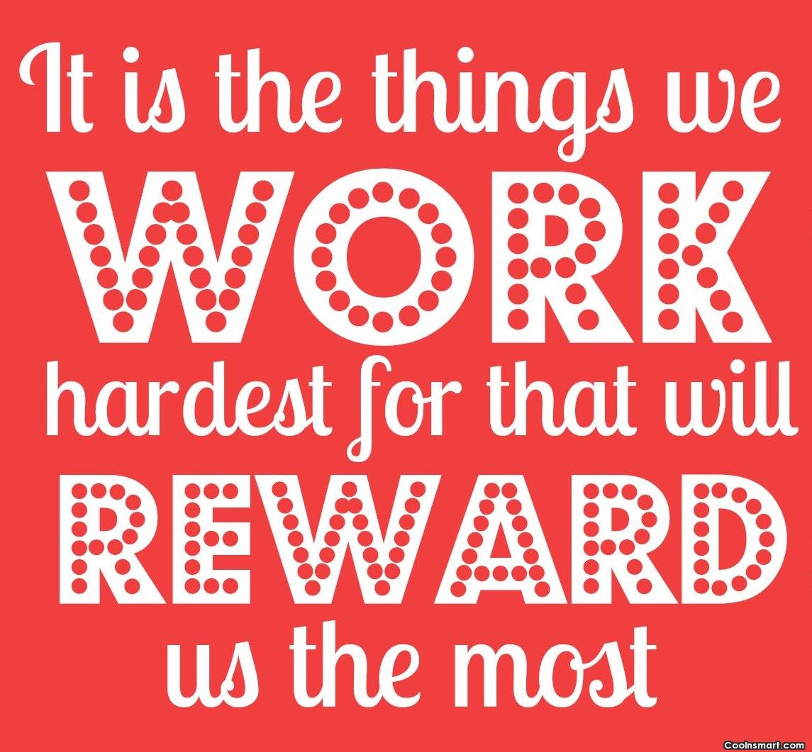 It Is The Things We Work Hardest For That Will Reward Us The Most