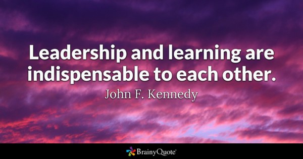 Leadership and learning are indispensable to each other – John F. Kennedy