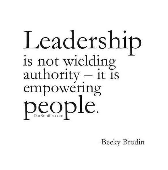 Leadership is not wielding authority it is empowering people – Becky Brodin