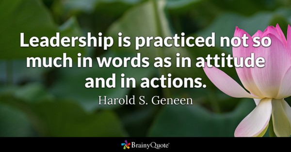 Leadership is practiced not so much in words as in attitude and in actions – Harold S. Geneen