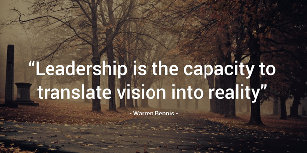 Leadership is the capacity to translate vision into reality – Warren Bennis