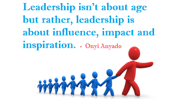 Leadership isn’t about age but rather Leadership is about influence impact and inspiration – Onyi Anyado