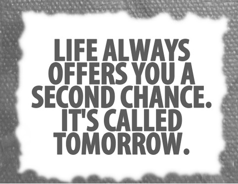 Life always offers you a second chance. It’s called tomorrow.