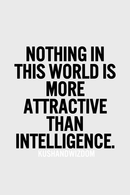 Nothing in this world is more attractive than Intelligence