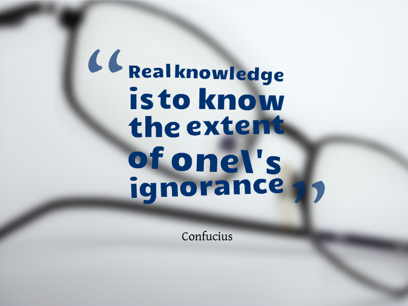 Real knowledge is to know the extent of one’s ignorance. Confucius