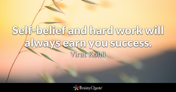 Self-belief and hard work will always earn you success. – Virat Kohli