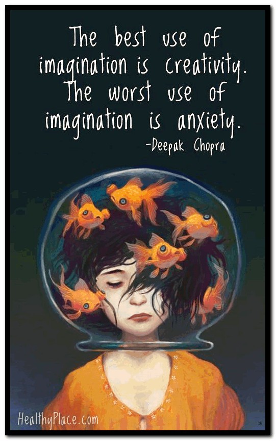 THe best use of imagination is creativity the worst use of imagination is anxiety – Deepak Chopra
