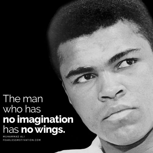 The man who has no imagination has no wings – Muhammad Ali