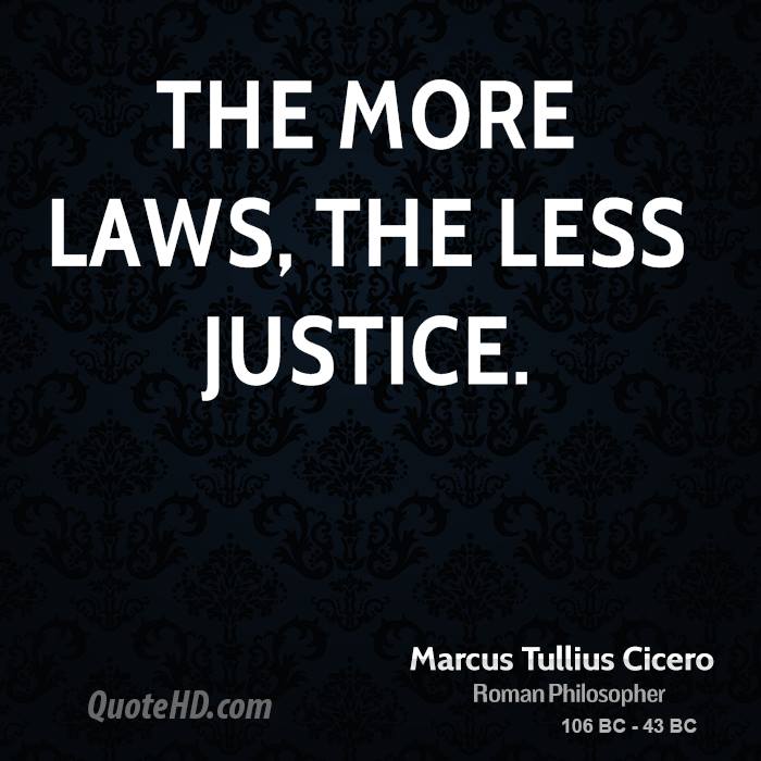 The more laws, the less justice – Marcus Tullius Cicero