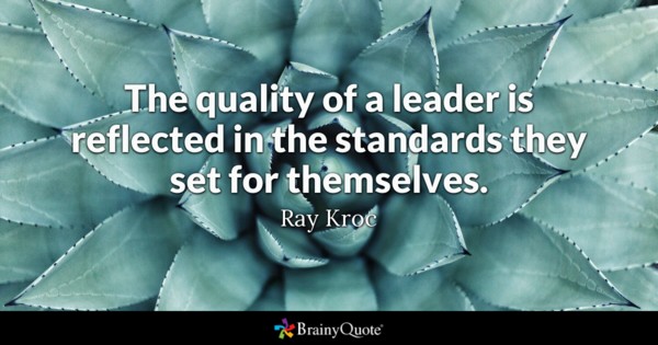 The quality of a leader is reflected in the standards they set for themselves – Ray Kroc