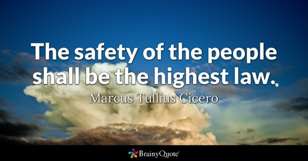 The safety of the people shall be the highest law – Marcus Tullius Cicero