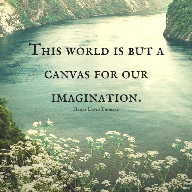 This world is but a canvas for our imagination – Henry David Thoreau