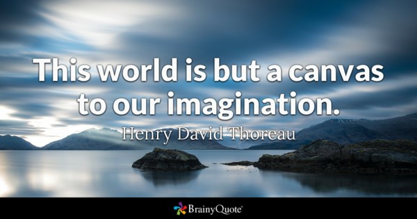 This world is but a canvas to our imagination – Henry David Thoreau