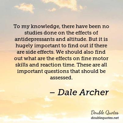 To my knowledge, there have been no studies done on the effects of antidepressants and altitude but it is hugely important to find out if there are … -Dale Archer