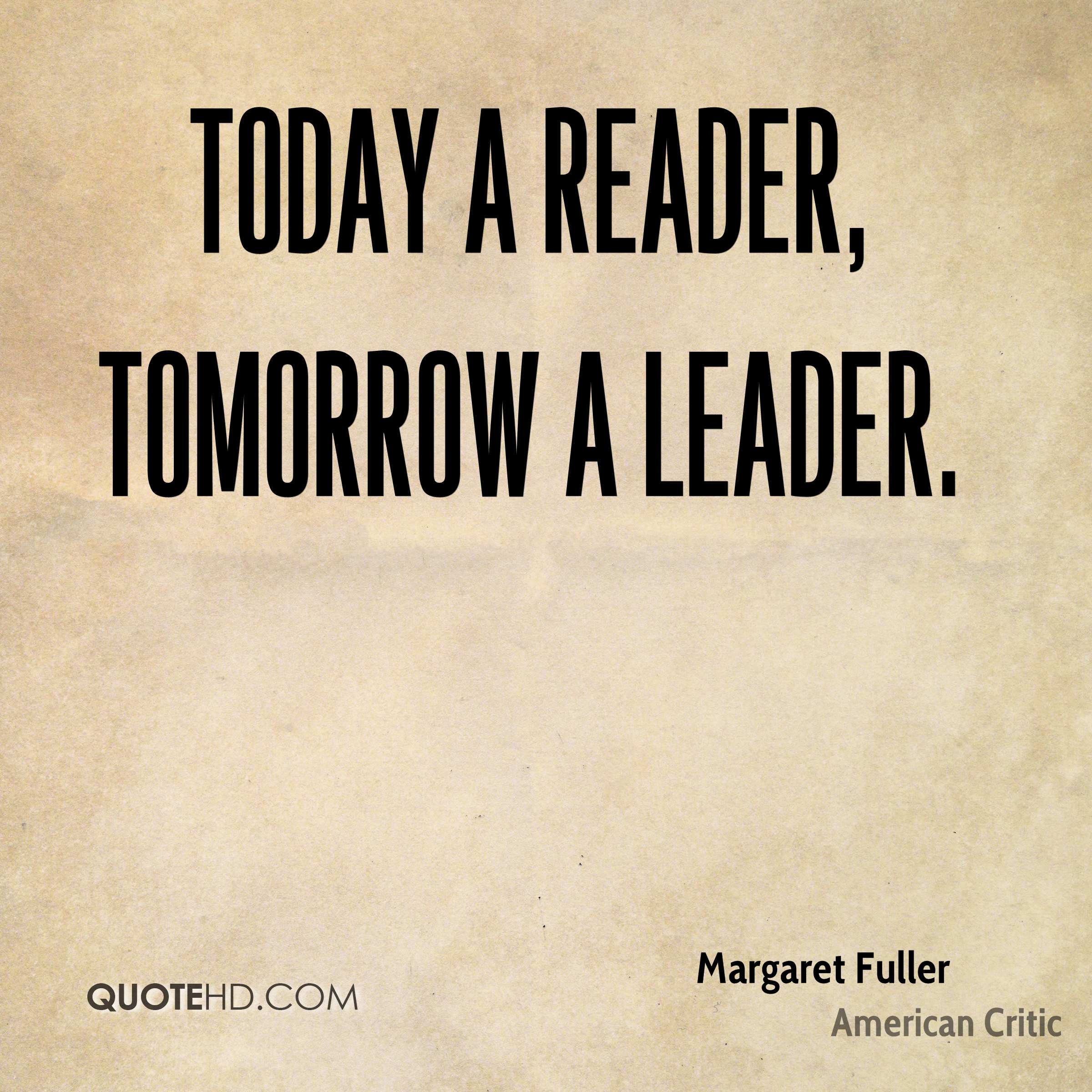 Today a reader, tomorrow a leader – Margaret Fuller
