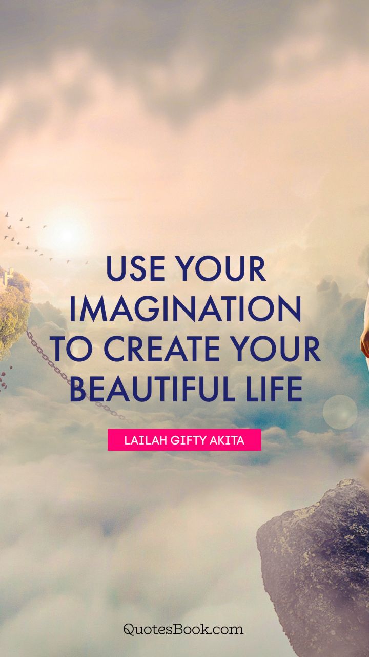 Use your imagination to create your beautiful life – Lailah Gifty Akita