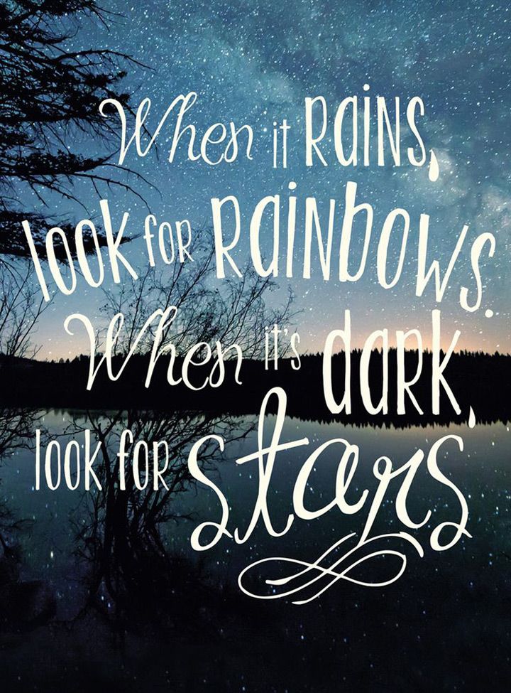 When it rains, look for rainbows. When its dark, look for stars