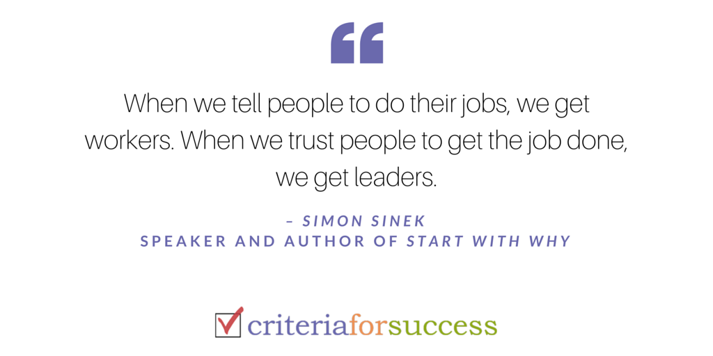 When we tell people to do their jobs we get workers when we trust people to get the job done we get leaders – Simon Sinek