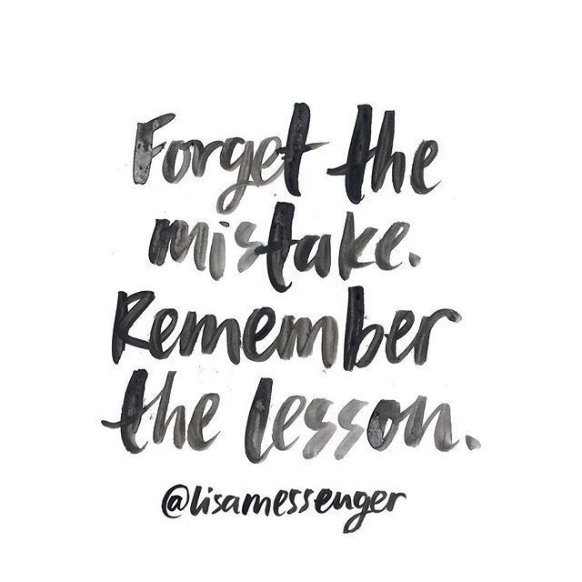 forget the mistake. remember the lesson.