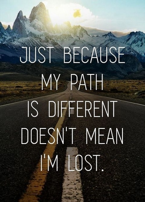 just because my path is different doesn’t mean i’m lost.