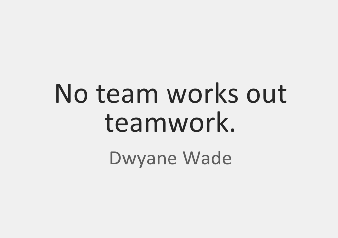 no team works out teamwork. dwyane wade