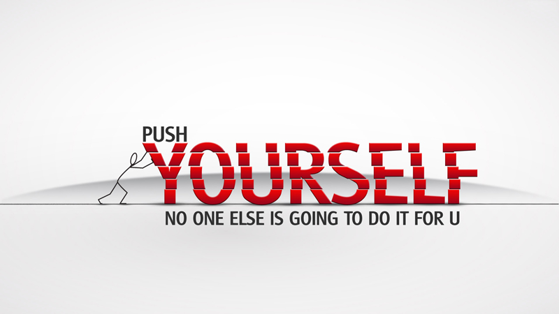 push yourself no one else is going to do it for you