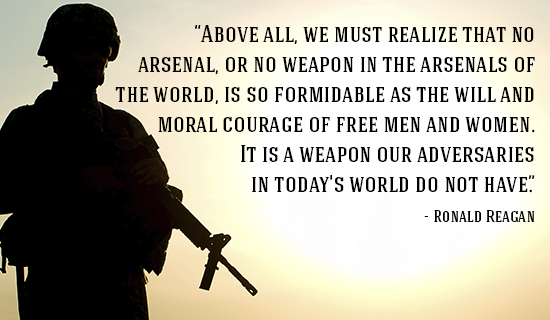 Above all we must realize that no arsenal or no weapon in the arsenals of the world is so formidable as the will and moral courage of free men and women it is…. – Ronald Reagan