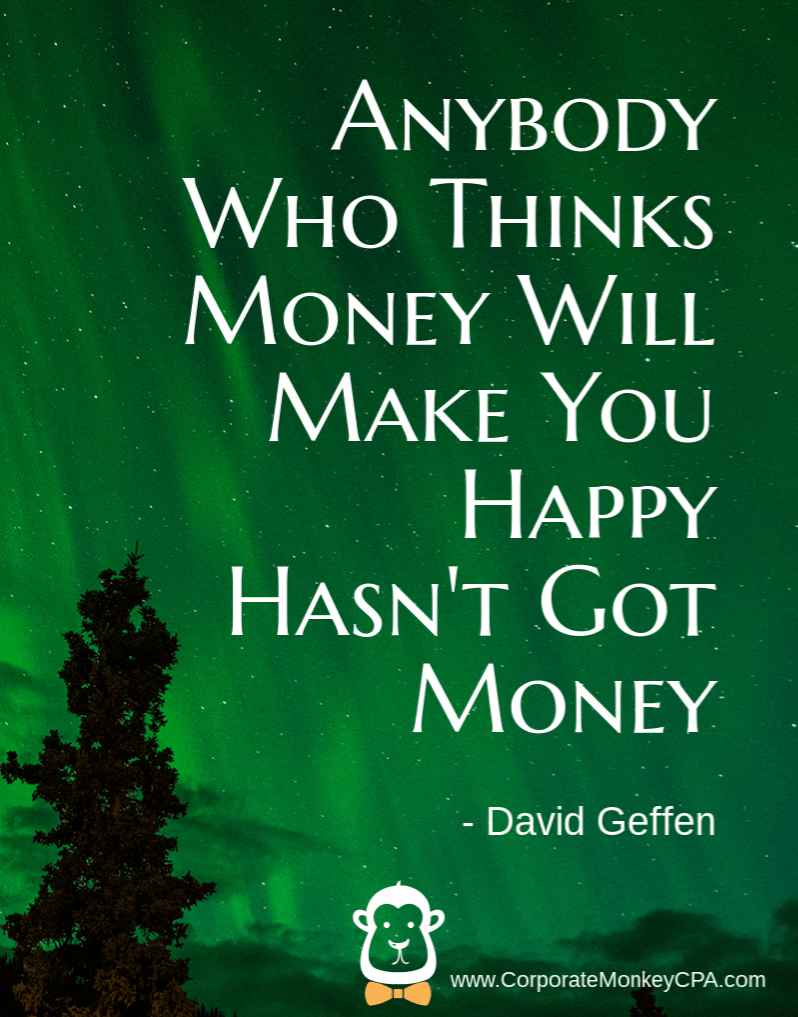 Anybody Who Thinks Money Will Make You Happy Hasn’t Got Money. David geffon