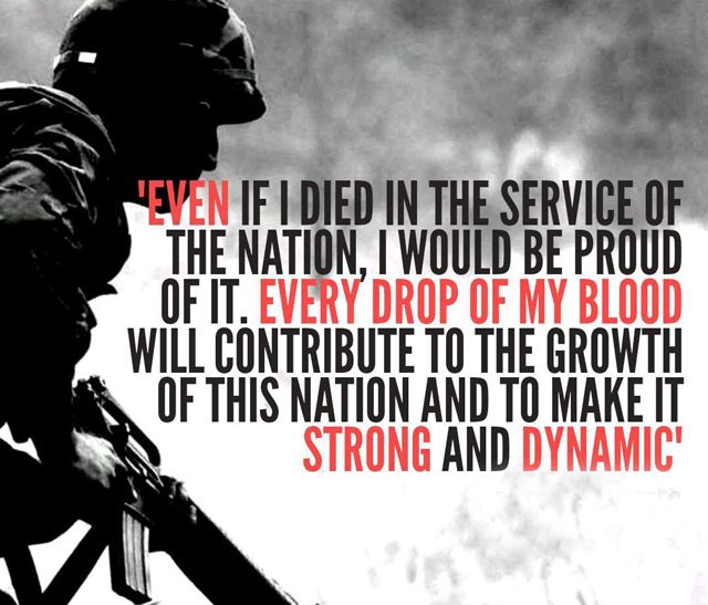 Even if i died in the service of the nation i would be proud of it every drop of mu blood will contribute to the growth of this nation and to make it strong and dynamic