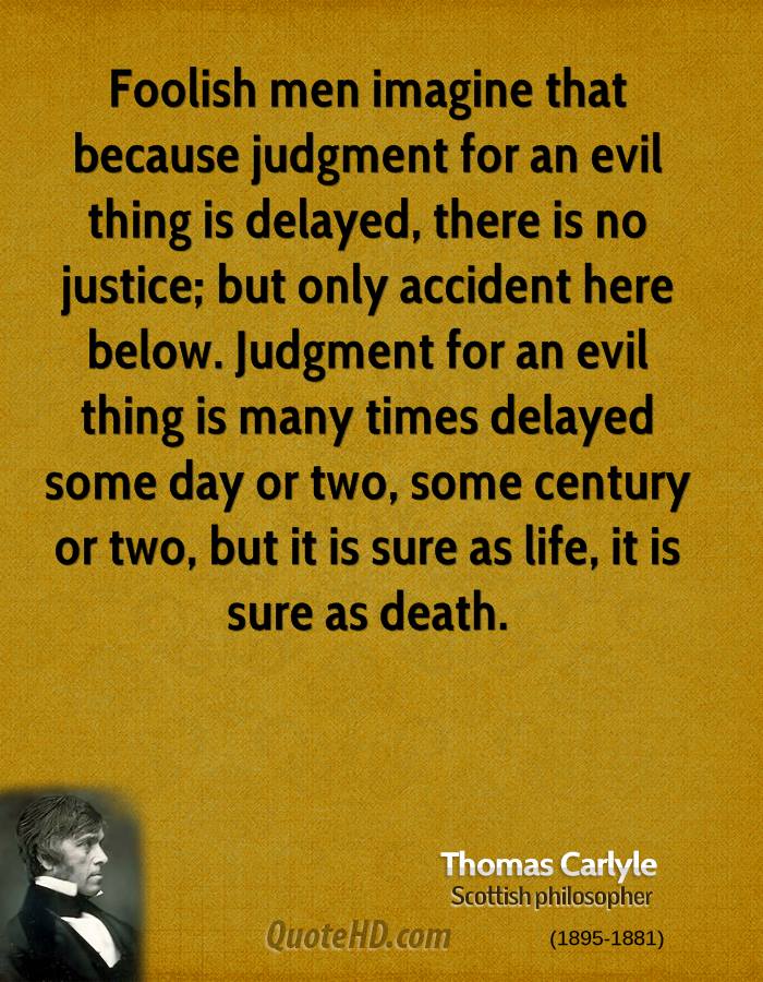 Foolish men imagine that because judgment for an evil thing is delayed,…. thomas carlyle