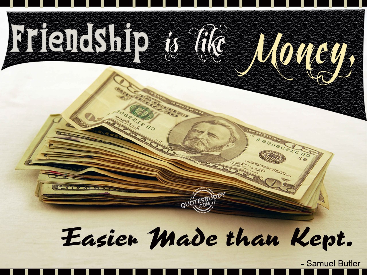 Friendship is like money easier made than kept. Samuel butler