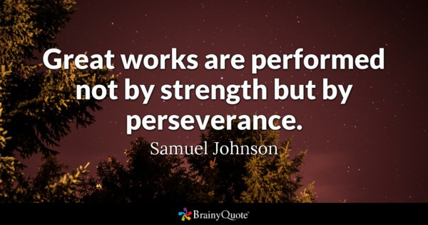 Great works are performed not by strength but by perseverance – Samuel Johnson