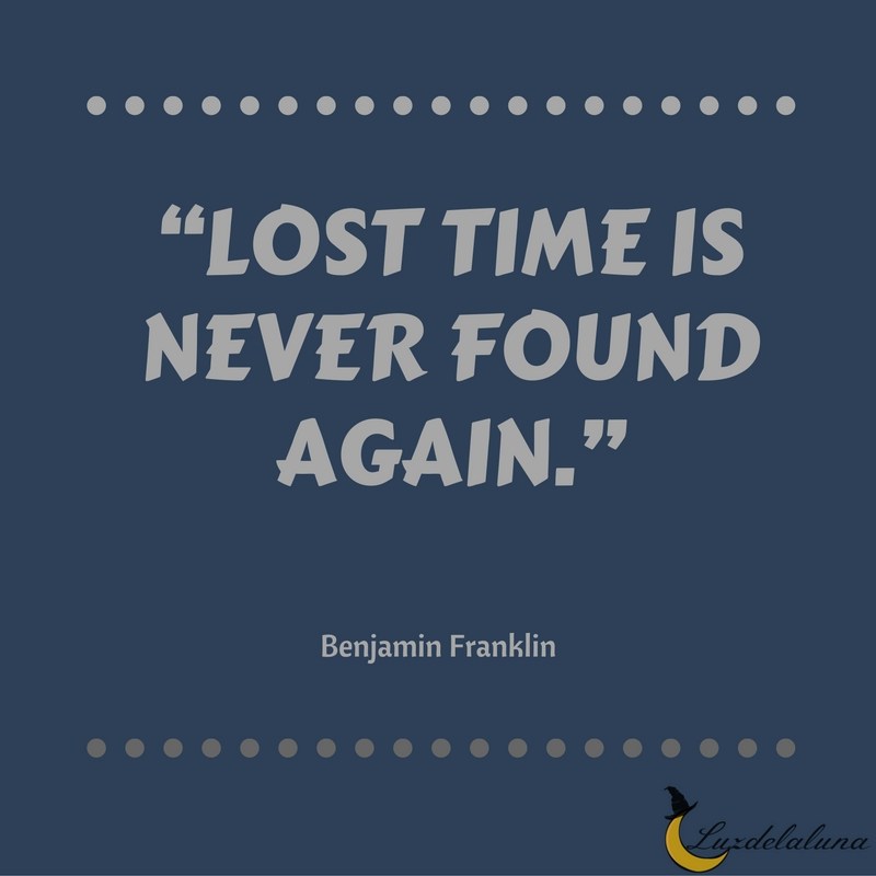 Lost time is never found again. benjamin franklin