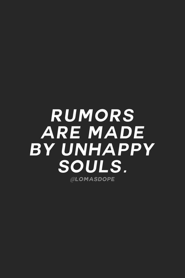 Rumors are made by unhappy souls