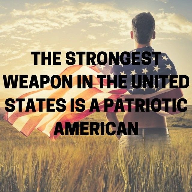 The strongest weapon in the united states is a patriotic american